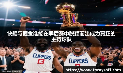 快船与掘金谁能在季后赛中脱颖而出成为真正的主持球队