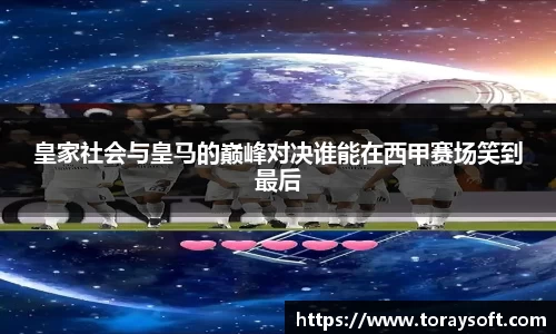 皇家社会与皇马的巅峰对决谁能在西甲赛场笑到最后