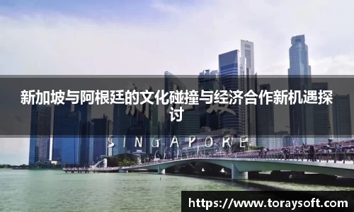 新加坡与阿根廷的文化碰撞与经济合作新机遇探讨