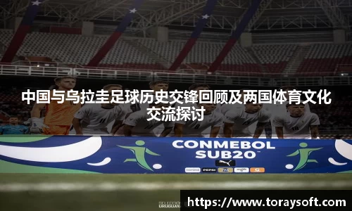 中国与乌拉圭足球历史交锋回顾及两国体育文化交流探讨